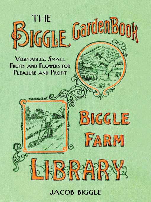 Title details for The Biggle Garden Book: Vegetables, Small Fruits and Flowers for Pleasure and Profit by Jacob Biggle - Wait list